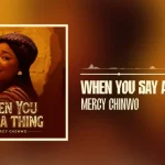 Mercy Chinwo – When You Say A Thing