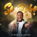 Bidemi Olaoba – Se Bebe