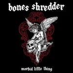 Bones Shredder – Morbid Little Thing (Album)