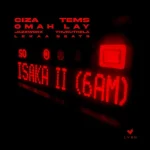 Ciza – Isaka II (6am) Ft. Tems, Omah Lay, Thukuthela, Jazzworx & Lekaa Beats
