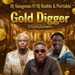 DJ Swagman Ft. Dj Baddo & Portable – Gold Digger (Oyokulumeh)