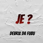 Devrix Da Fubu – Je?