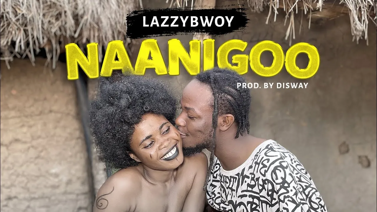 Lazzybwoy – Naanigoo