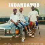 Lero 17, Estcourt Vibe & Tony Dayimane – Indandatho Pt 2