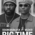 Odumodublvck – Big Time Ft. Wizkid